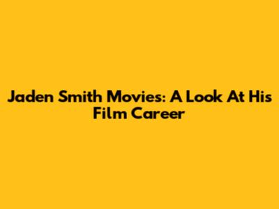 Jaden Smith Movies: A Look At His Film Career
