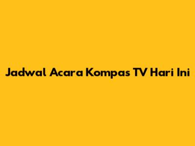 Jadwal Acara Kompas TV Hari Ini