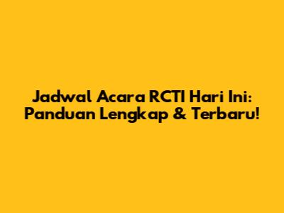 Jadwal Acara RCTI Hari Ini: Panduan Lengkap & Terbaru!