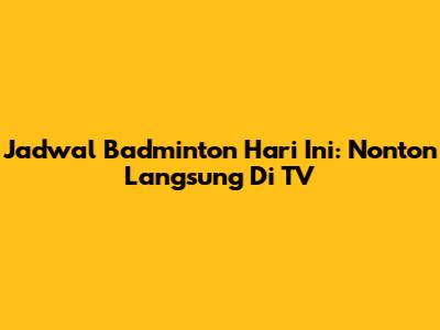 Jadwal Badminton Hari Ini: Nonton Langsung Di TV