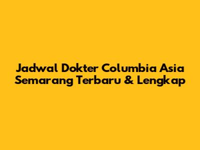 Jadwal Dokter Columbia Asia Semarang Terbaru & Lengkap