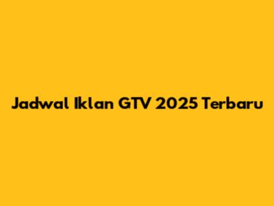 Jadwal Iklan GTV 2025 Terbaru