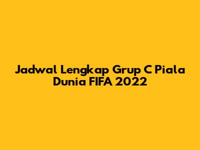 Jadwal Lengkap Grup C Piala Dunia FIFA 2022