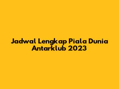 Jadwal Lengkap Piala Dunia Antarklub 2023
