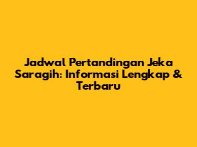 Jadwal Pertandingan Jeka Saragih: Informasi Lengkap & Terbaru