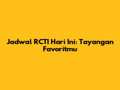 Jadwal RCTI Hari Ini: Tayangan Favoritmu