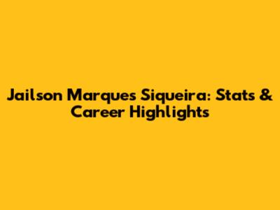 Jailson Marques Siqueira: Stats & Career Highlights
