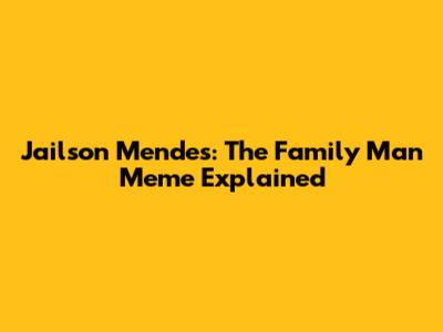 Jailson Mendes: The Family Man Meme Explained