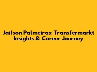 Jailson Palmeiras: Transfermarkt Insights & Career Journey