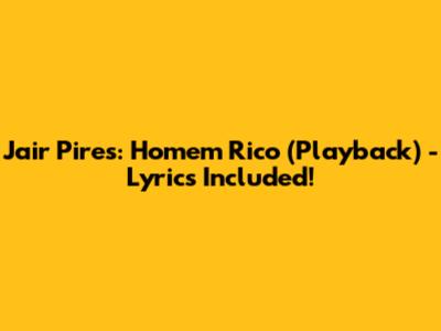 Jair Pires: Homem Rico (Playback) - Lyrics Included!