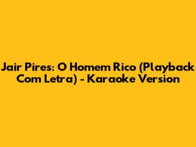 Jair Pires: O Homem Rico (Playback Com Letra) - Karaoke Version