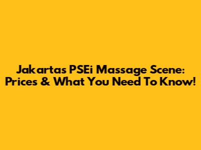 Jakarta's PSEi Massage Scene: Prices & What You Need To Know!