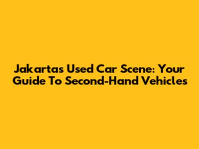 Jakarta's Used Car Scene: Your Guide To Second-Hand Vehicles