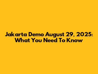Jakarta Demo August 29, 2025: What You Need To Know