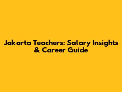 Jakarta Teachers: Salary Insights & Career Guide