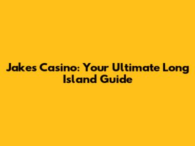Jake's Casino: Your Ultimate Long Island Guide