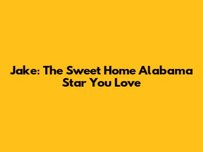 Jake: The 'Sweet Home Alabama' Star You Love