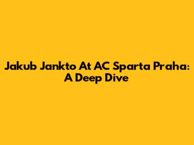 Jakub Jankto At AC Sparta Praha: A Deep Dive
