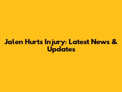 Jalen Hurts Injury: Latest News & Updates