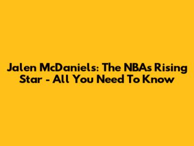 Jalen McDaniels: The NBA's Rising Star - All You Need To Know
