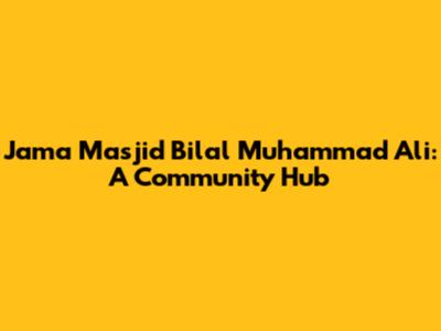 Jama Masjid Bilal Muhammad Ali: A Community Hub