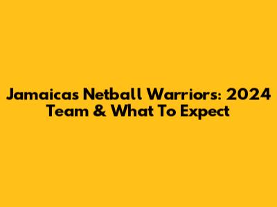 Jamaica's Netball Warriors: 2024 Team & What To Expect