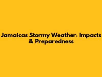 Jamaica's Stormy Weather: Impacts & Preparedness