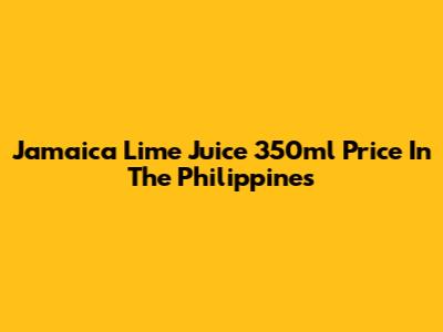 Jamaica Lime Juice 350ml Price In The Philippines