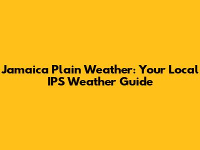Jamaica Plain Weather: Your Local IPS Weather Guide