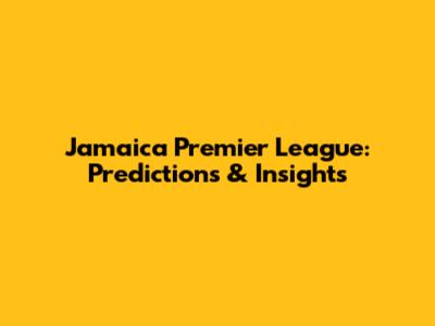 Jamaica Premier League: Predictions & Insights