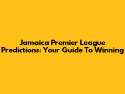Jamaica Premier League Predictions: Your Guide To Winning