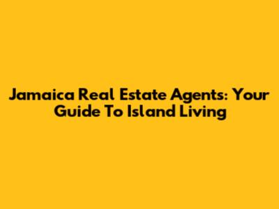 Jamaica Real Estate Agents: Your Guide To Island Living