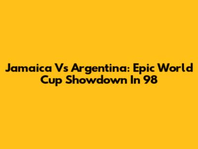 Jamaica Vs Argentina: Epic World Cup Showdown In '98