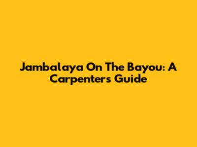 Jambalaya On The Bayou: A Carpenter's Guide