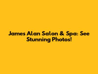 James Alan Salon & Spa: See Stunning Photos!