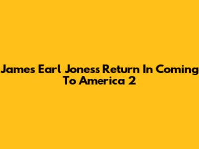 James Earl Jones's Return In Coming To America 2