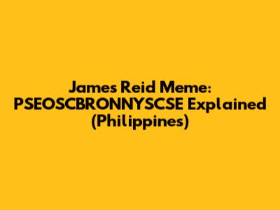 James Reid Meme: PSEOSCBRONNYSCSE Explained (Philippines)