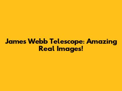 James Webb Telescope: Amazing Real Images!