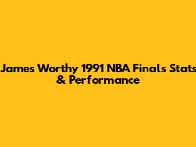 James Worthy 1991 NBA Finals Stats & Performance
