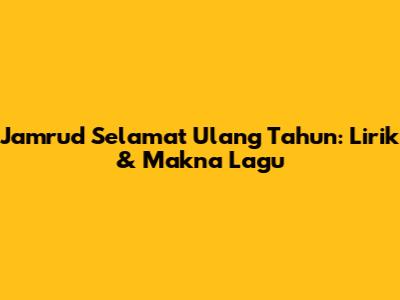 Jamrud Selamat Ulang Tahun: Lirik & Makna Lagu