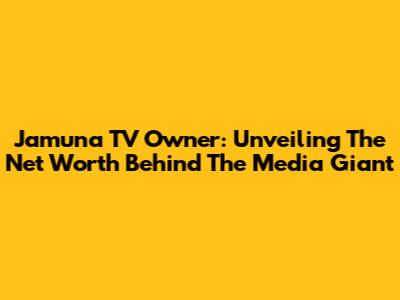 Jamuna TV Owner: Unveiling The Net Worth Behind The Media Giant
