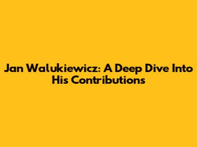 Jan Walukiewicz: A Deep Dive Into His Contributions