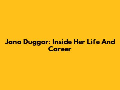Jana Duggar: Inside Her Life And Career