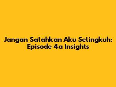 Jangan Salahkan Aku Selingkuh: Episode 4a Insights