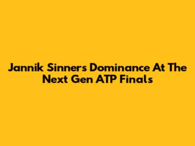 Jannik Sinner's Dominance At The Next Gen ATP Finals