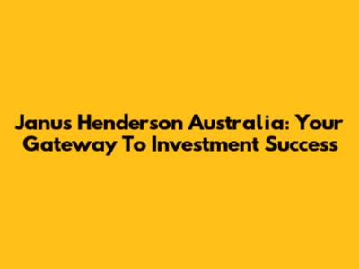 Janus Henderson Australia: Your Gateway To Investment Success