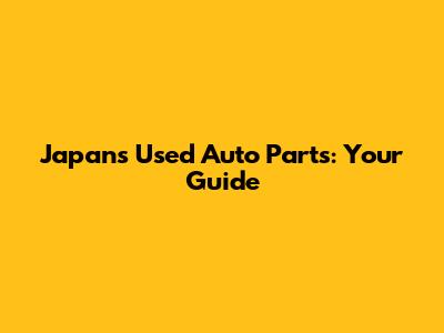 Japan's Used Auto Parts: Your Guide