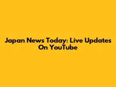 Japan News Today: Live Updates On YouTube