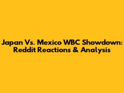 Japan Vs. Mexico WBC Showdown: Reddit Reactions & Analysis
