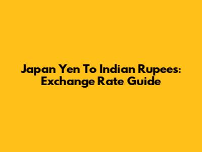 Japan Yen To Indian Rupees: Exchange Rate Guide